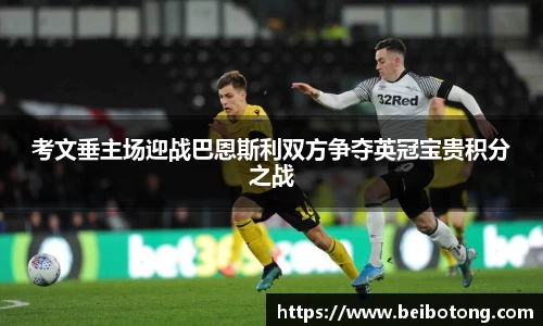 考文垂主场迎战巴恩斯利双方争夺英冠宝贵积分之战